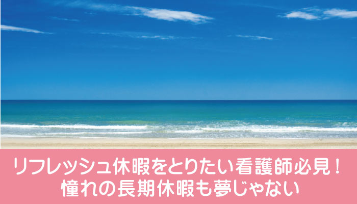 リフレッシュ休暇をとりたい看護師必見！憧れの長期休暇も夢じゃない