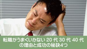 転職がうまくいかない20代30代40代の理由と成功の秘訣４つ