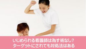 いじめられる看護師は為す術なし？ターゲットにされても対処法はある